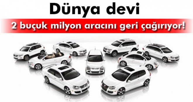 Dünya devi 2.5 milyon aracını geri çağrıyor
