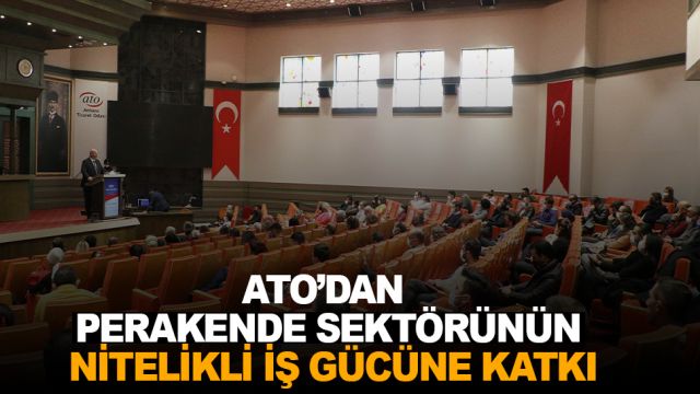 ATO’DAN PERAKENDE SEKTÖRÜNÜN NİTELİKLİ İŞ GÜCÜNE KATKI…