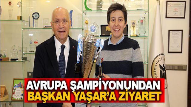 Avrupa şampiyonundan Başkan Yaşar’a ziyaret