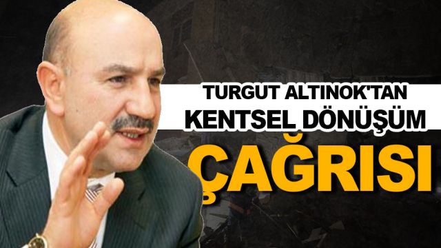 Keçiören Belediyesi Başkanı Altınok'tan kentsel dönüşüm çağrısı