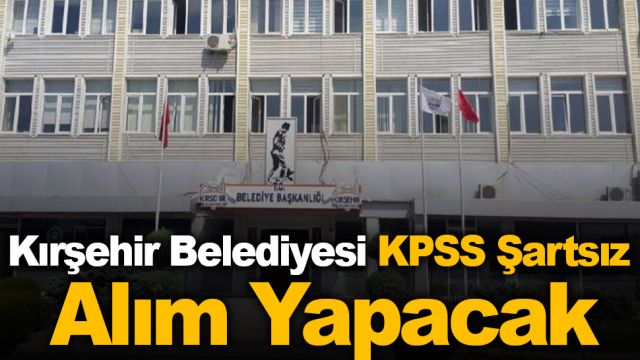 KIRŞEHİR BELEDİYESİ ALIM YAPACAK
