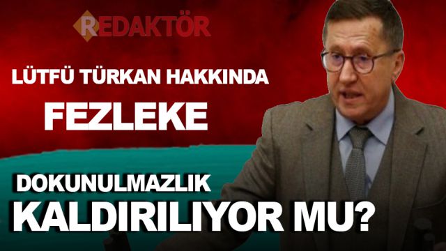 Lütfü Türkkan hakkında fezleke: Dokunulmazlığının kaldırılması istendi