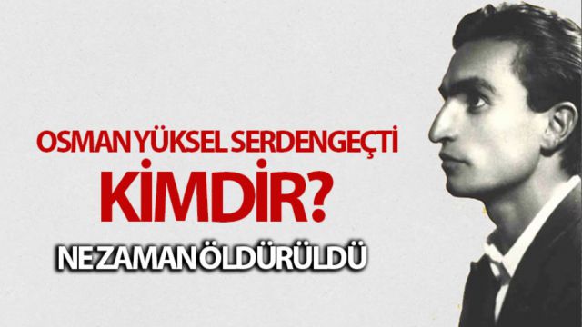 Osman Yüksel Serdengeçti kimdir? Osman Yüksel Serdengeçti ne zaman öldü?