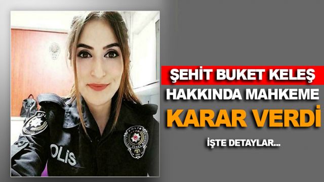 ŞEHİT BUKET KELEŞ HAKKINDA MAHKEME KARAR VERDİ