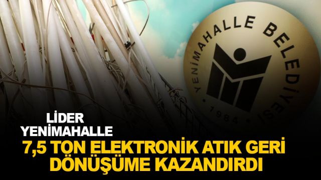 Yenimahalle'de 7,5 ton elektronik atık geri dönüşüme kazandırıldı