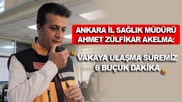 Ankara İl Sağlık Müdürü Akelma açıkladı: Vakaya ulaşma süremiz 401 saniye