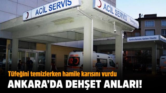 Ankara'da dehşet! Tüfeğini temizlerken hamile eşini vurdu