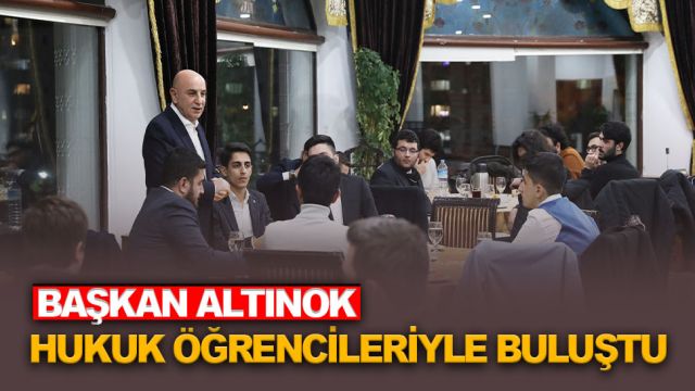BAŞKAN ALTINOK HUKUK ÖĞRENCİLERİYLE BULUŞTU
