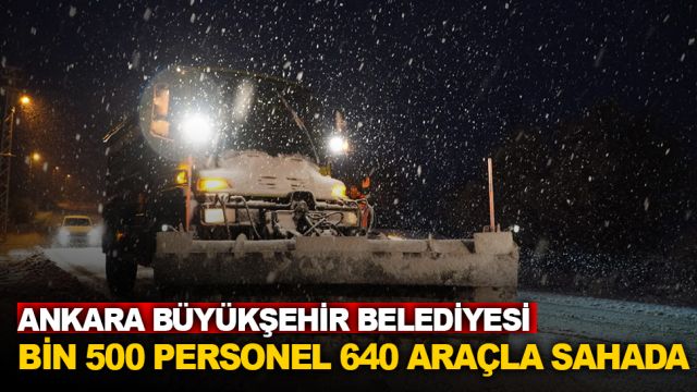 BÜYÜKŞEHİR BELEDİYESİ KARLA MÜCADELEDE TEYAKKUZA GEÇTİ: YAKLAŞIK BİN 500 PERSONEL 640 ARAÇLA SAHADA