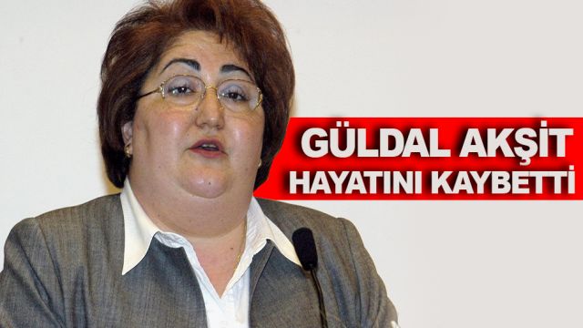 Güldal Akşit yaşamını yitirdi