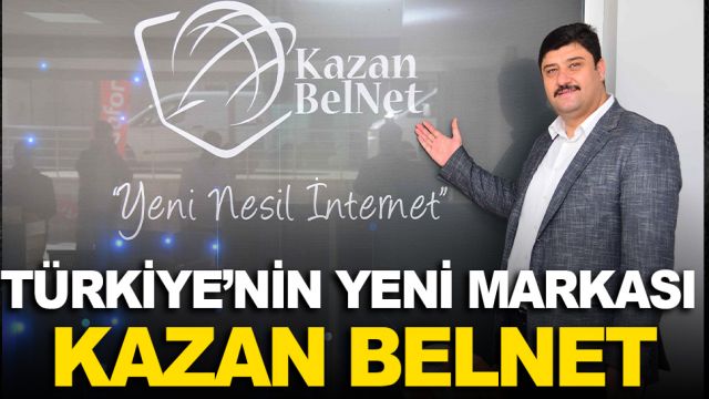 KazanBelNet Türkiye markası olma yolunda ilerliyor
