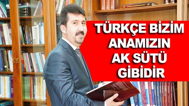 “TÜRKÇE BİZİM ANAMIZIN AK SÜTÜ GİBİDİR.”