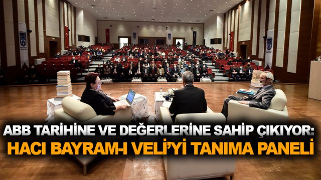 ABB TARİHİNE VE DEĞERLERİNE SAHİP ÇIKIYOR: HACI BAYRAM-I VELİ’Yİ TANIMA PANELİ