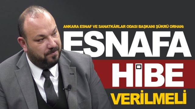 Ankara Esnaf ve Sanatkârlar Odası Başkanı Şükrü Orhan: "Esnafa 1 aylık asgari ücret hibe veilmeli"
