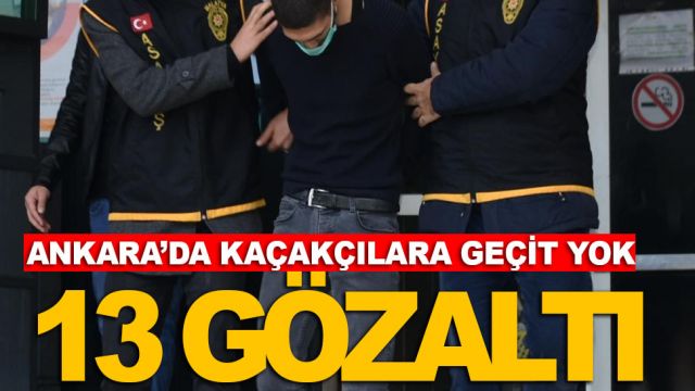 Ankara'da kaçakçılık operasyonlarında 13 zanlı yakalandı