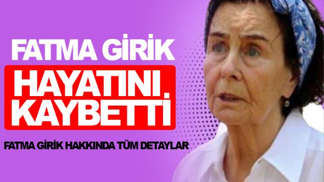 Fatma Girik yaşamını yitirdi
