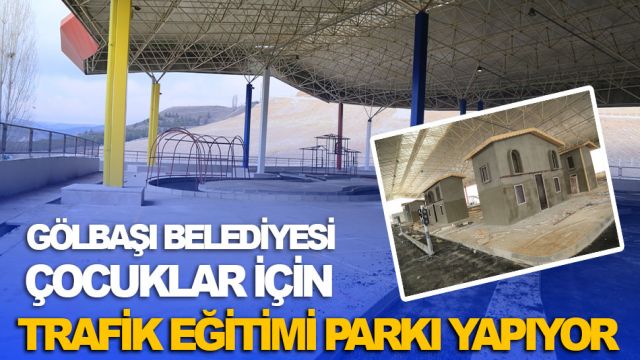 Gölbaşı Belediyesi çocuklar için trafik eğitimi parkı yapıyor