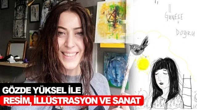 GÖZDE YÜKSEL İLE RESİM, İLLÜSTRASYON VE SANAT ÜZERİNE