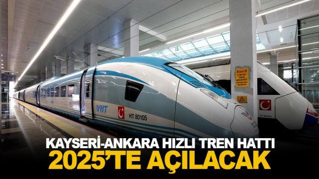 Kayseri-Ankara hızlı tren hattının 2025'te hizmete açılması planlanıyor