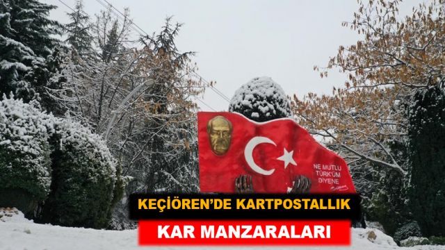 KEÇİÖREN’DE KARTPOSTALLIK KAR MANZARALARI
