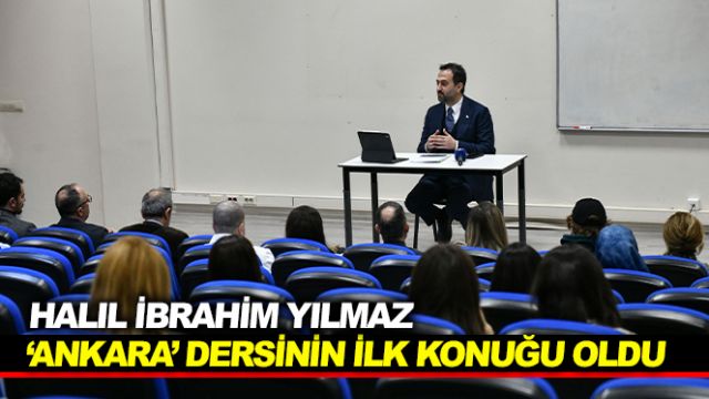 ANKARA BİLİM ÜNİVERSİTESİ’NDE ‘ANKARA’ DERSİNİN İLK KONUĞU: AKK BAŞKANI HALİL İBRAHİM YILMAZ