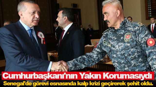 Cumhurbaşkanı'nın Yakın Korumasıydı Senegal'de Görevi Esnasında Kalp Krizi Geçirerek Şehit Oldu.