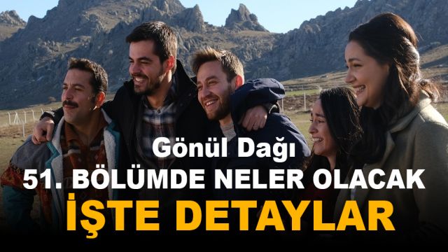 Gönül Dağı 51. bölümde neler olacak? İşte detaylar...