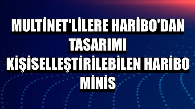 MultiNet’lilere Haribo’dan tasarımı kişiselleştirilebilen Haribo Minis