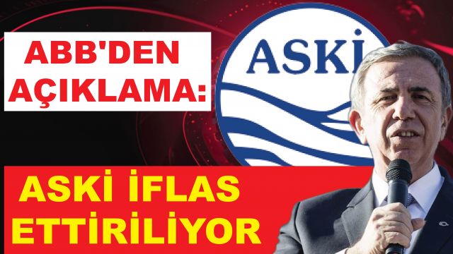 ABB'den açıklama: ASKİ İFLAS ETTİRİLİYOR