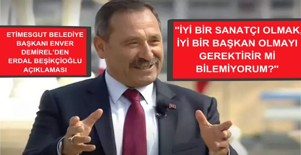 Etimesgut Belediye Başkanı Enver Demirel’den  Erdal Beşikcioğlu açıklaması