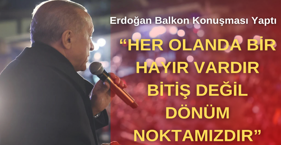 Cumhurbaşkanı Erdoğan: Sonuçlar bizim için bitiş değil, dönüm noktasıdır...
