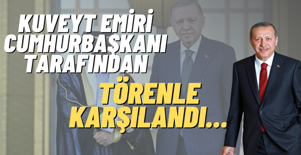 Cumhurbaşkanı Erdoğan, Kuveyt Emiri es-Sabah'ı resmî törenle karşıladı