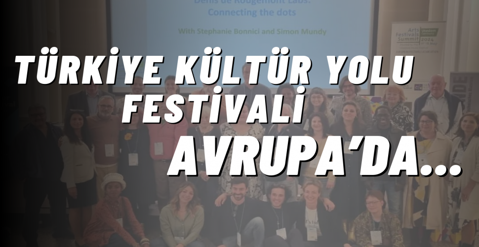 Türkiye Kültür Yolu Festivali Avrupa’nın Konuğu Oldu