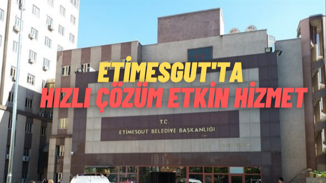Etimesgut Belediyesi Çözüm Masası ile Hızlı ve Etkin Hizmet Sağlıyor