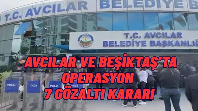 Avcılar ve Beşiktaş Belediyelerine Yolsuzluk Soruşturması Kapsamında Operasyon