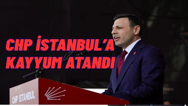 CHP İstanbul İl Başkanı Görevden Alındı: Yerine Kayyum Atandı