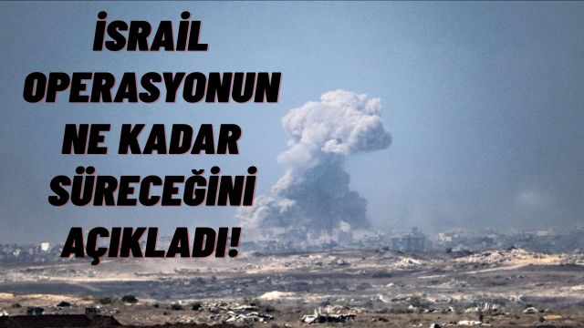 Gazze'de Kanlı Kara Harekatı: İsrail Operasyonun Ne Kadar Süreceğini Açıkladı!