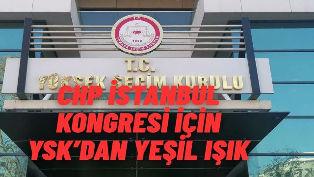 YSK’dan CHP İstanbul Olağanüstü İl Kongresi Kararı
