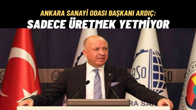 Ankara Sanayi Odası Başkanı Ardıç: Verimlilik, Sürdürülebilir ve Dijital Dönüşüm Artık Zorunluluk