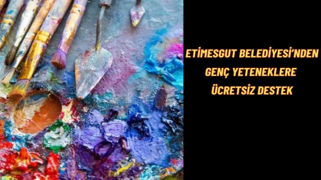 Etimesgut'ta Genç Yetenekler İçin Ücretsiz Güzel Sanatlar Kursu Başlıyor