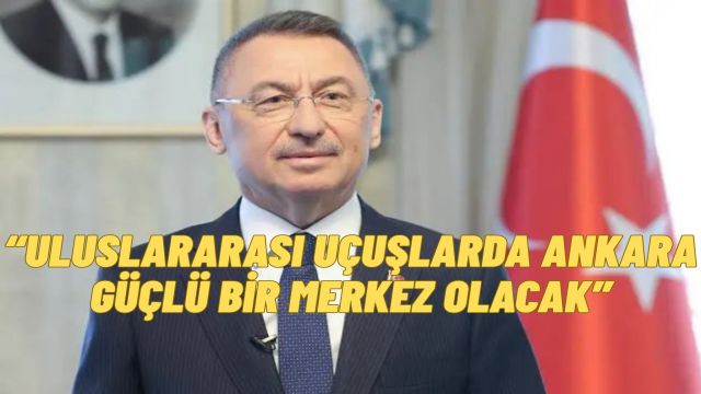 Fuat Oktay: Ankara’dan Uluslararası Direkt Uçuşlar Artacak
