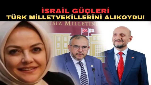 İsrail Üç Türk Milletvekilini Alıkoydu Ankara’dan Sert Tepki