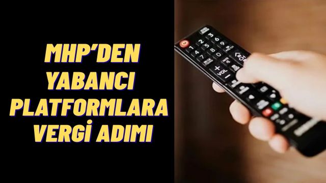 MHP’den Yabancı Dijital Platformlara Yüzde 12,5 Vergi Teklifi
