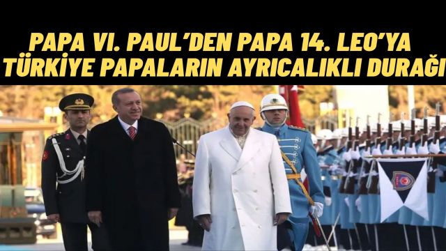 Türkiye’ye Gelen Papalar VI. Paul’den Papa 14. Leo’ya Tarihi Yolculuk