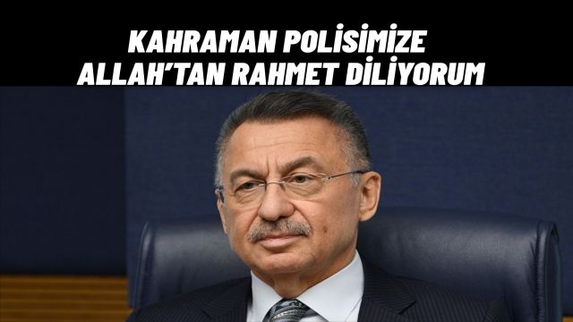 Fuat Oktay’dan Şehit Polis Emre Albayrak İçin Taziye Mesajı