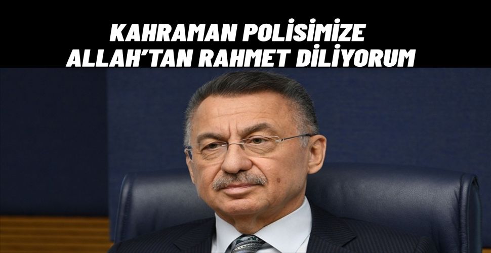 Fuat Oktay’dan Şehit Polis Emre Albayrak İçin Taziye Mesajı