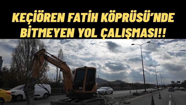 Keçiören Fatih Köprüsü’nde Yol Çalışması Krizi Sürüyor