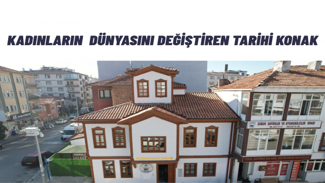 Tarihi Konak Kadınların Yeni Dünyası Oldu Çubuk’ta Atıl Bina Sosyal Dönüşüm Merkezi’ne Dönüştü