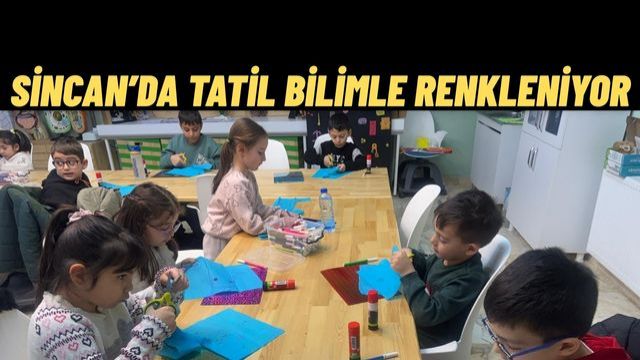Yarıyıl Tatili Sincan’da Bilimle Geçiyor