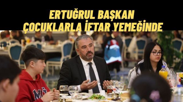 Ertuğrul Çetin Yetim ve Öksüz Çocuklarla İftar Sofrasında Buluştu
